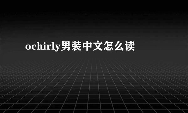 ochirly男装中文怎么读