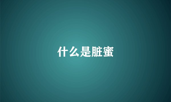 什么是脏蜜