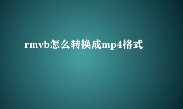 rmvb怎么转换成mp4格式