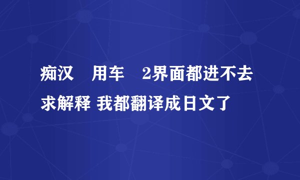 痴汉専用车両2界面都进不去 求解释 我都翻译成日文了