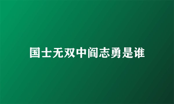 国士无双中阎志勇是谁