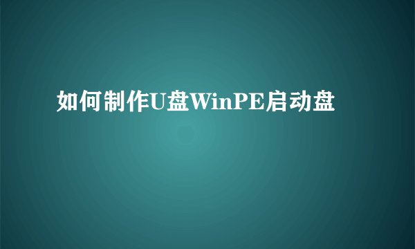 如何制作U盘WinPE启动盘