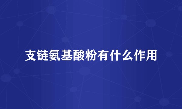 支链氨基酸粉有什么作用