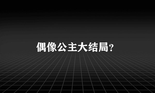 偶像公主大结局？