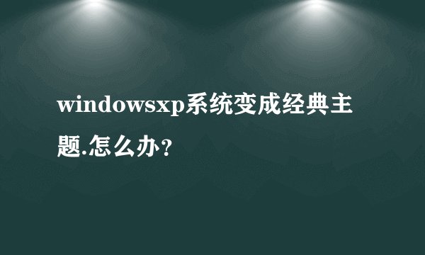 windowsxp系统变成经典主题.怎么办？