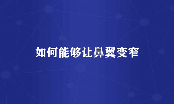 如何能够让鼻翼变窄