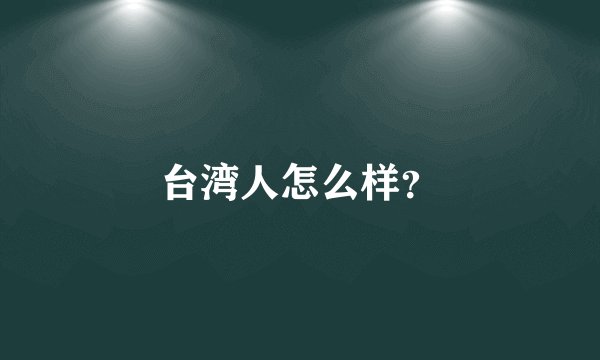 台湾人怎么样？