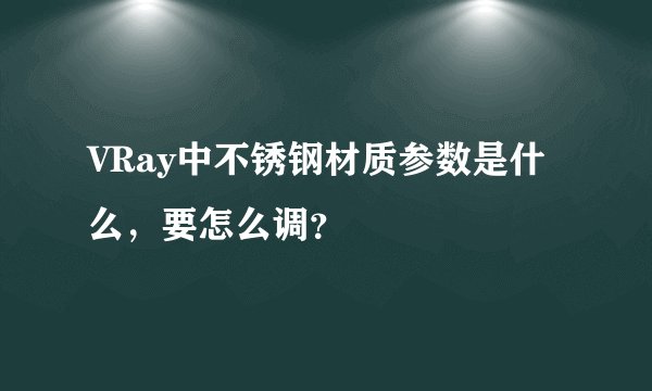 VRay中不锈钢材质参数是什么,要怎么调?