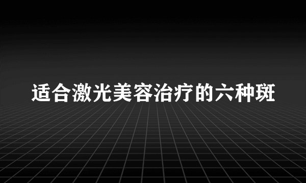 适合激光美容治疗的六种斑