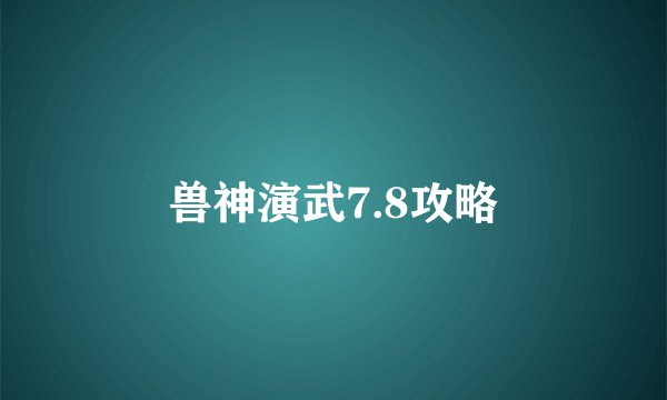 兽神演武7.8攻略