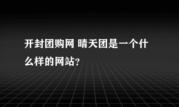 开封团购网 晴天团是一个什么样的网站?