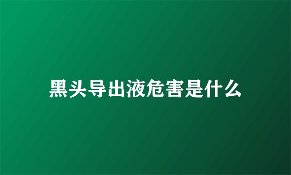 黑头导出液危害是什么
