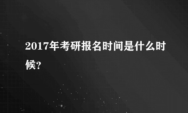 2017年考研报名时间是什么时候？