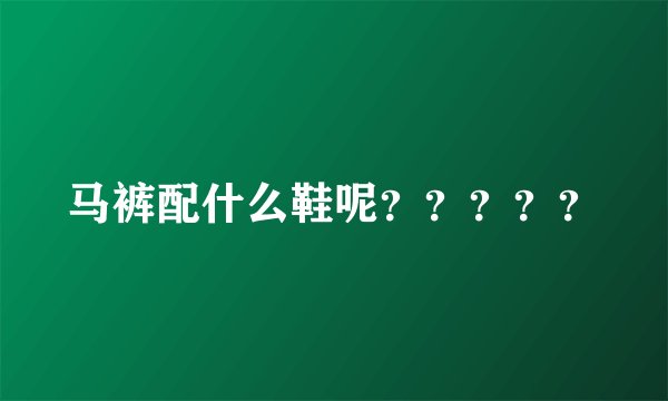 马裤配什么鞋呢？？？？？