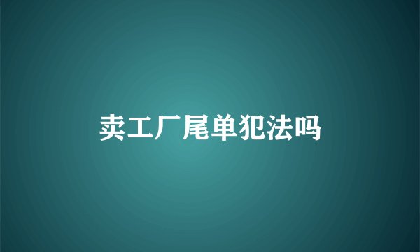 卖工厂尾单犯法吗