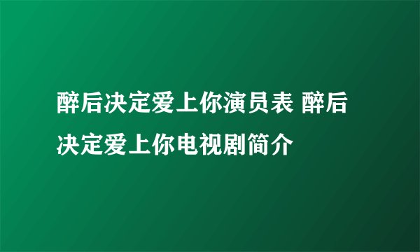 醉后决定爱上你演员表 醉后决定爱上你电视剧简介