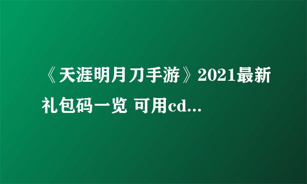 《天涯明月刀手游》2021最新礼包码一览 可用cdk兑换码分享