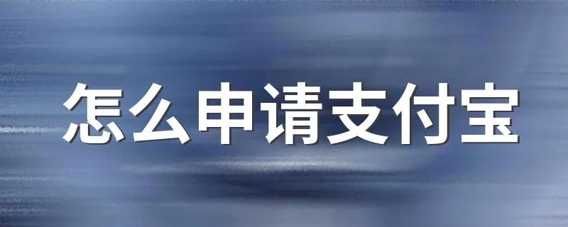 怎么申请支付宝 如何注册支付宝账号