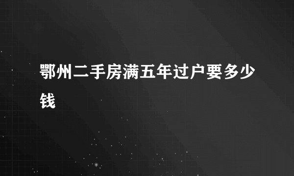 鄂州二手房满五年过户要多少钱