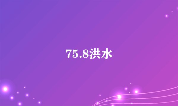 75.8洪水