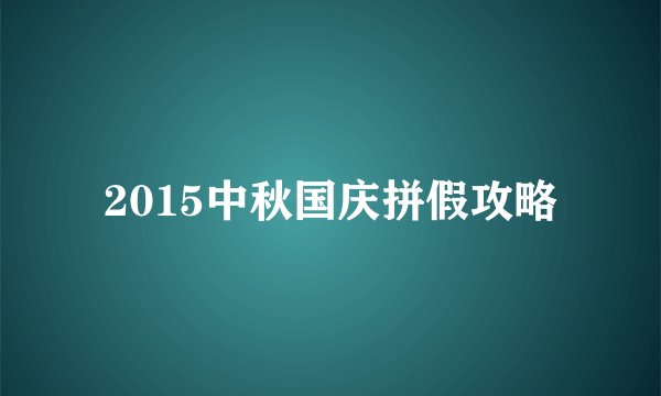 2015中秋国庆拼假攻略