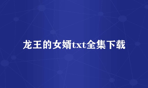 龙王的女婿txt全集下载