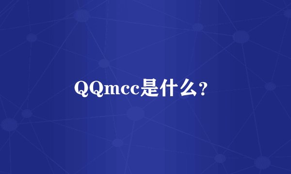 QQmcc是什么？