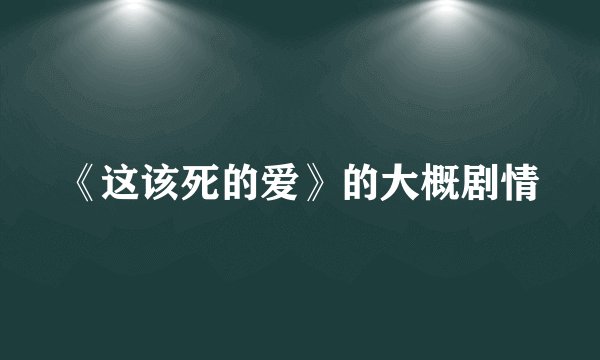 《这该死的爱》的大概剧情