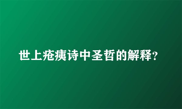 世上疮痍诗中圣哲的解释？