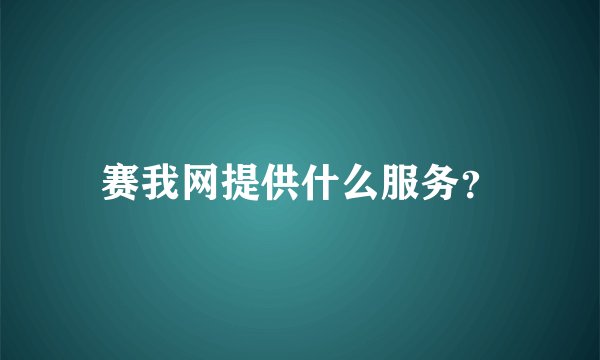 赛我网提供什么服务？