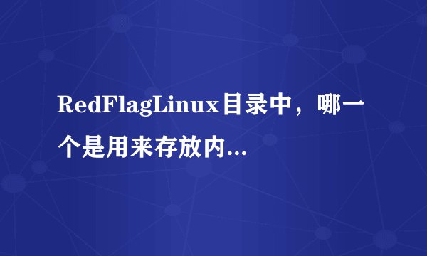 RedFlagLinux目录中，哪一个是用来存放内核映像和一些和启动有关的文件（）