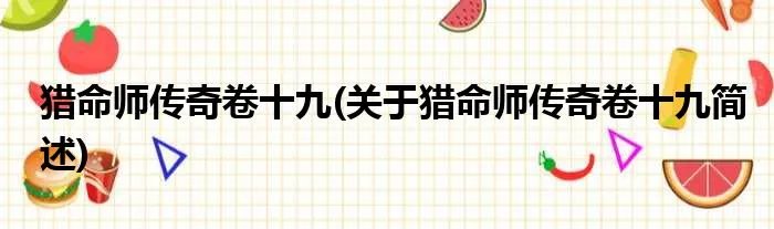 猎命师传奇卷十九(关于猎命师传奇卷十九简述)