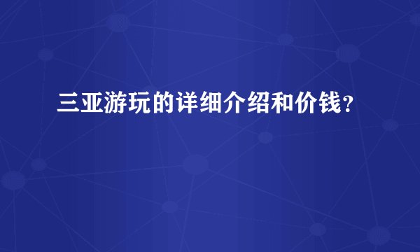 三亚游玩的详细介绍和价钱？