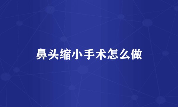 鼻头缩小手术怎么做