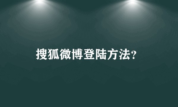 搜狐微博登陆方法？