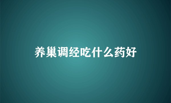 养巢调经吃什么药好