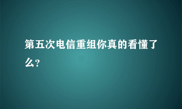 第五次电信重组你真的看懂了么？