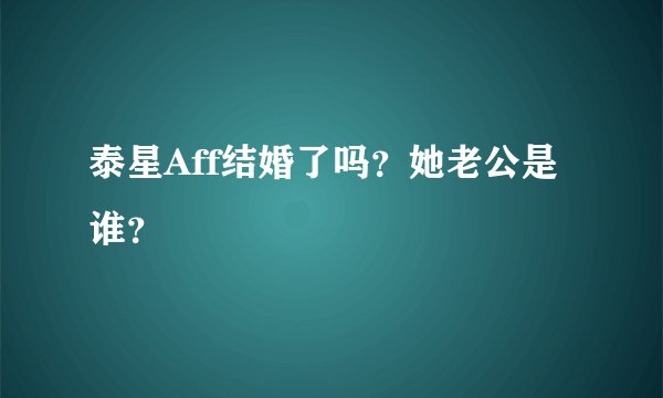 泰星Aff结婚了吗？她老公是谁？