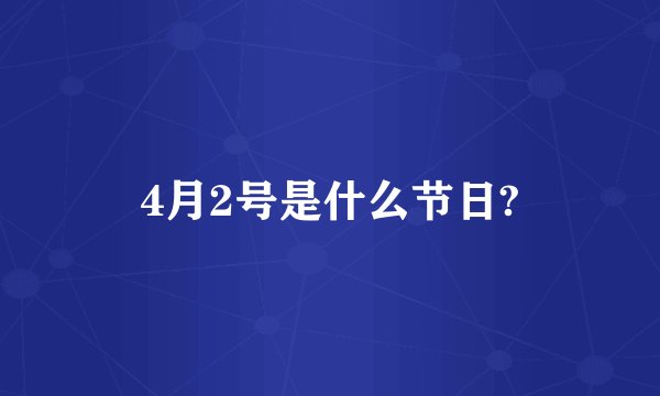 4月2号是什么节日?