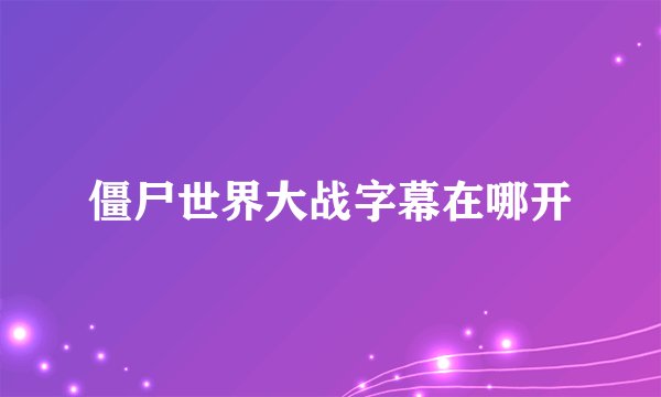 僵尸世界大战字幕在哪开