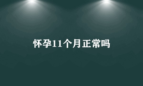 怀孕11个月正常吗