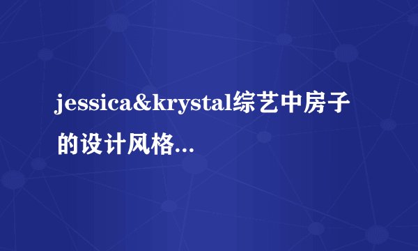 jessica&krystal综艺中房子的设计风格？家居？