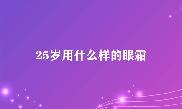 25岁用什么样的眼霜
