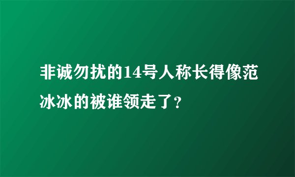 非诚勿扰的14号人称长得像范冰冰的被谁领走了？