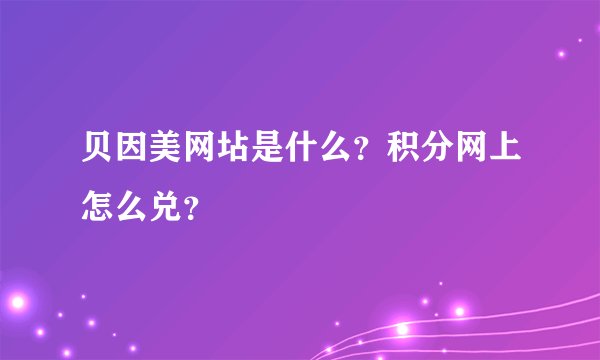 贝因美网坫是什么?积分网上怎么兑?