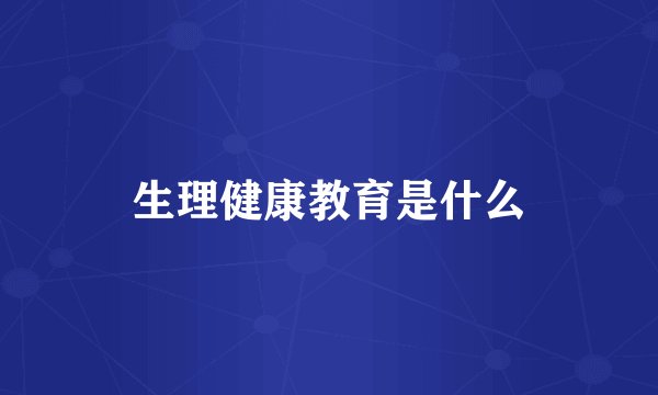 生理健康教育是什么