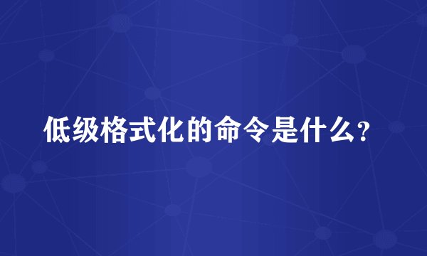 低级格式化的命令是什么？