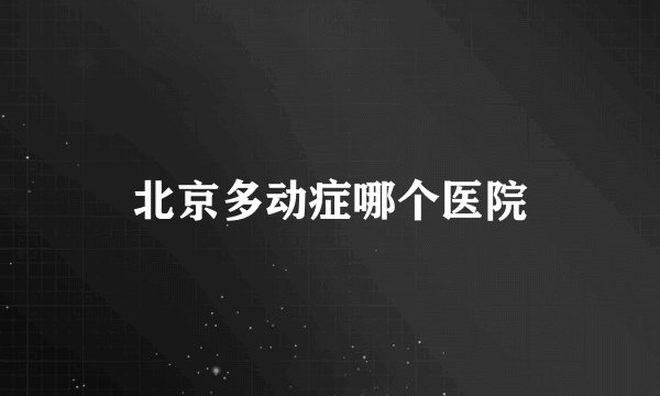 北京多动症哪个医院