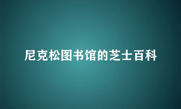 尼克松图书馆的芝士百科