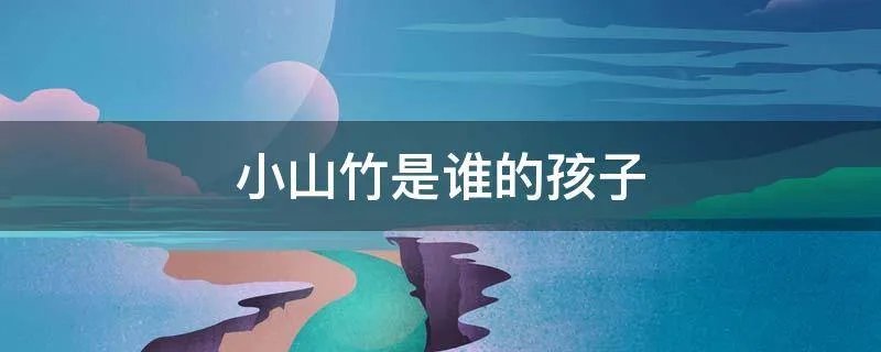 小山竹是谁的孩子